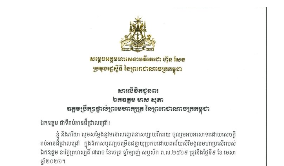 សារលិខិតជូនពររបស់សម្តេចអគ្គមហាសេនាបតីតេជោ ហ៊ុន សែន ប្រមុខរដ្ឋស្តីទី នៃព្រះរាជាណាចក្រកម្ពុជា ជូន ឯកឧត្តម មាស សុភា ឧត្តមប្រឹក្សាផ្ទាល់ព្រះមហាក្សត្រ នៃព្រះរាជាណាចក្រកម្ពុជា​ ក្នុងឱកាសបុណ្យចម្រើនជន្មាយុប្រកបដោយពរជ័យសិរីមង្គលមហាប្រសើររបស់ឯកឧត្តម នាថ្ងៃព្រហស្បតិ៍ ទី៩ ខែ មេសា ឆ្នាំ២០២៦។