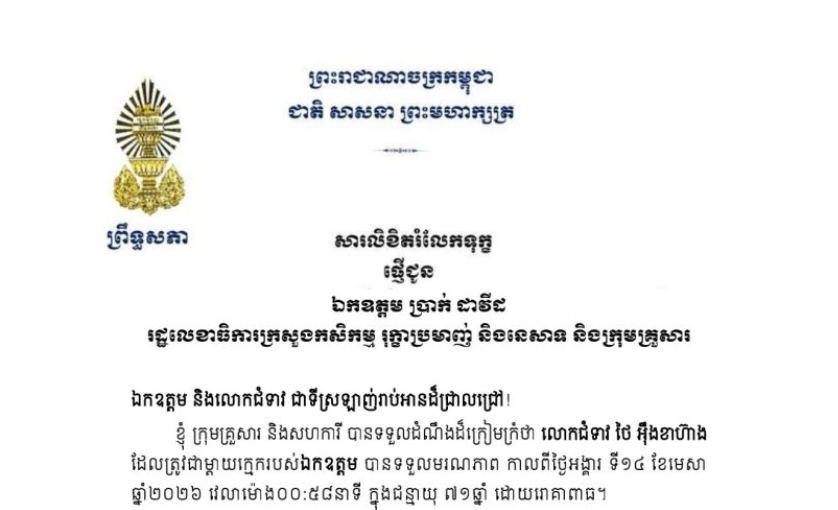 សារលិខិតរំលែកទុក្ខរបស់ឧត្តមបណ្ឌិត ធន់ វឌ្ឍនា ប្រធានស្តីទី​ព្រឹទ្ធសភា នៃព្រះរាជាណាចក្រកម្ពុជា ជូន ឯកឧត្តម ប្រាក់ ដាវីដ រដ្ឋលេខាធិការក្រសួងកសិកម្ម រុក្ខាប្រមាញ់ និងនេសាទ និងក្រុមគ្រួសារ ចំពោះមរណភាពរបស់លោកជំទាវ ថៃ អ៉ឹងខាហ៊ាង ដែលត្រូវជាម្តាយក្មេករបស់ឯកឧត្តម បានទទួលមរណភាព កាលពីថ្ងៃអង្គារ ទី១៤ ខែមេសា ឆ្នាំ២០២៦ វេលាម៉ោង០០:៥៨នាទី ក្នុងជន្មាយុ ៧១ឆ្នាំ ដោយរោគាពាធ