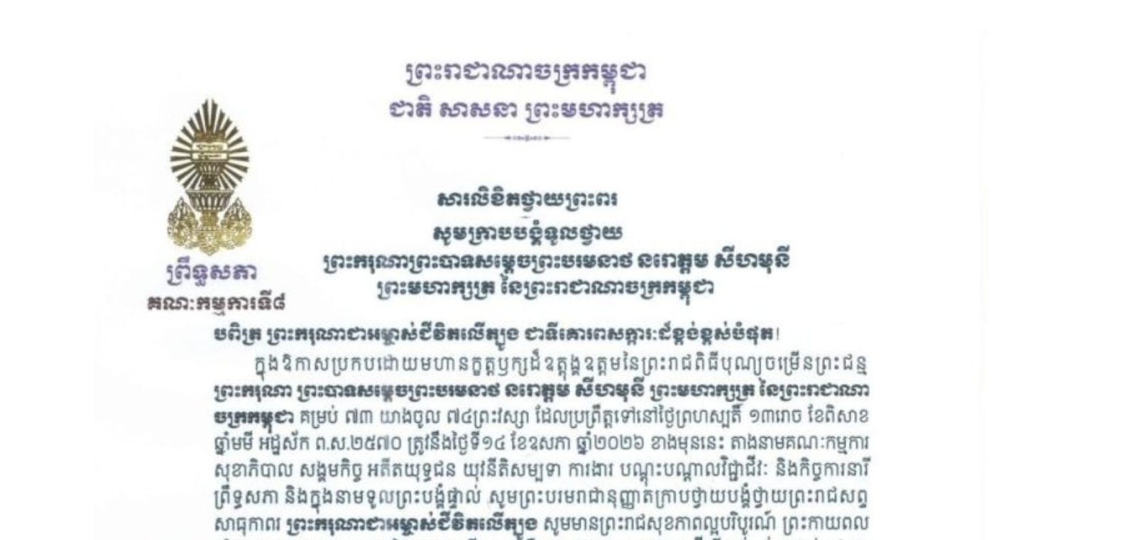 សារលិខិតថ្វាយព្រះពររបស់ឯកឧត្តម ប្រាក់ ចំរើន ប្រធានស្តីទី​គណៈកម្មការ​ទី៨ព្រឹទ្ធសភា ថ្វាយព្រះពរ ព្រះករុណាព្រះបាទសម្តេចព្រះបរមនាថ នរោត្តម សីហមុនី ព្រះមហាក្សត្រ នៃព្រះរាជាណាចក្រកម្ពុជា ក្នុងឱកាសប្រកបដោយមហានក្ខត្តឫក្សដ៏ឧត្តុង្គឧត្តមនៃព្រះរាជពិធីបុណ្យចម្រើនព្រះជន្ម ព្រះករុណា ព្រះបាទសម្តេចព្រះបរមនាថ នរោត្តម សីហមុនី ព្រះមហាក្សត្រ នៃព្រះរាជាណាចក្រកម្ពុជា គម្រប់ ៧៣ យាងចូល ៧៤ព្រះវស្សា ដែលប្រព្រឹត្តទៅនៅថ្ងៃព្រហស្បតិ៍ ទី១៤ ខែឧសភា ឆ្នាំ២០២៦ ខាងមុននេះ
