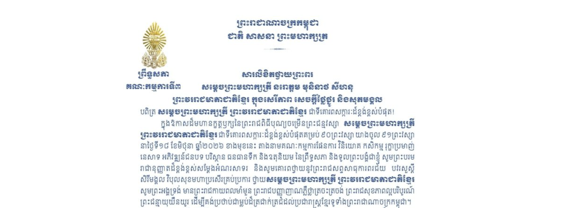 សារលិខិតថ្វាយព្រះពររបស់ឯកឧត្តមបណ្ឌិត ម៉ុង ឫទ្ធី ប្រធានគណៈកម្មការ​ទី៣ព្រឹទ្ធសភា ថ្វាយព្រះពរ សម្តេចព្រះមហាក្សត្រី នរោត្តម មុនិនាថ សីហនុ ព្រះវររាជមាតាជាតិខ្មែរ ក្នុងសេរីភាព សេចក្តីថ្លៃថ្នូរ និងសុភមង្គល ក្នុងឱកាសដ៏មហានក្ខត្តឫក្សនៃព្រះរាជពិធីបុណ្យចម្រើនព្រះជន្មវស្សា សម្តេចព្រះមហាក្សត្រី ព្រះវររាជមាតាជាតិខ្មែរជាទីគោរពសក្ការៈដ៏ខ្ពង់ខ្ពស់បំផុតគម្រប់ ៩០ព្រះវស្សា យាងចូល ៩១ព្រះវស្សា នាថ្ងៃទី១៨ ខែមិថុនា ឆ្នាំ២០២៦ ខាងមុខនេះ