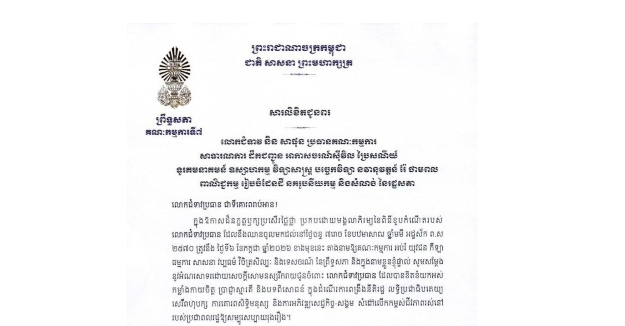 សារលិខិតជូនពររបស់ឯកឧត្តម ឈិត សុខុន ប្រធានគណៈកម្មការ​ទី៧ព្រឹទ្ធសភា ជូន លោកជំទាវ និន សាផុន ប្រធានគណៈកម្មការ សាធារណការ ដឹកជញ្ជូន អាកាសចរណ៍ស៊ីវិល ប្រៃសណីយ៍ ទូរគមនាគមន៍ ឧស្សាហកម្ម វិទ្យាសាស្ត្រ បច្ចេកវិទ្យា នវានុវត្តន៍ រ៉ែ ថាមពល ពាណិជ្ជកម្ម រៀបចំដែនដី នគរូបនីយកម្ម និងសំណង់ នៃរដ្ឋសភា​ ក្នុងឱកាសដ៏នក្ខត្តឫក្សប្រសើរថ្លៃថ្លា ប្រកបដោយមង្គលាភិរម្យនៃពិធីខួបកំណើតរបស់លោកជំទាវប្រធាន ដែលនឹងឈានចូលមកដល់នៅថ្ងៃចន្ទ ទី៦ ខែកក្កដា ឆ្នាំ២០២៦ ខាងមុខនេះ