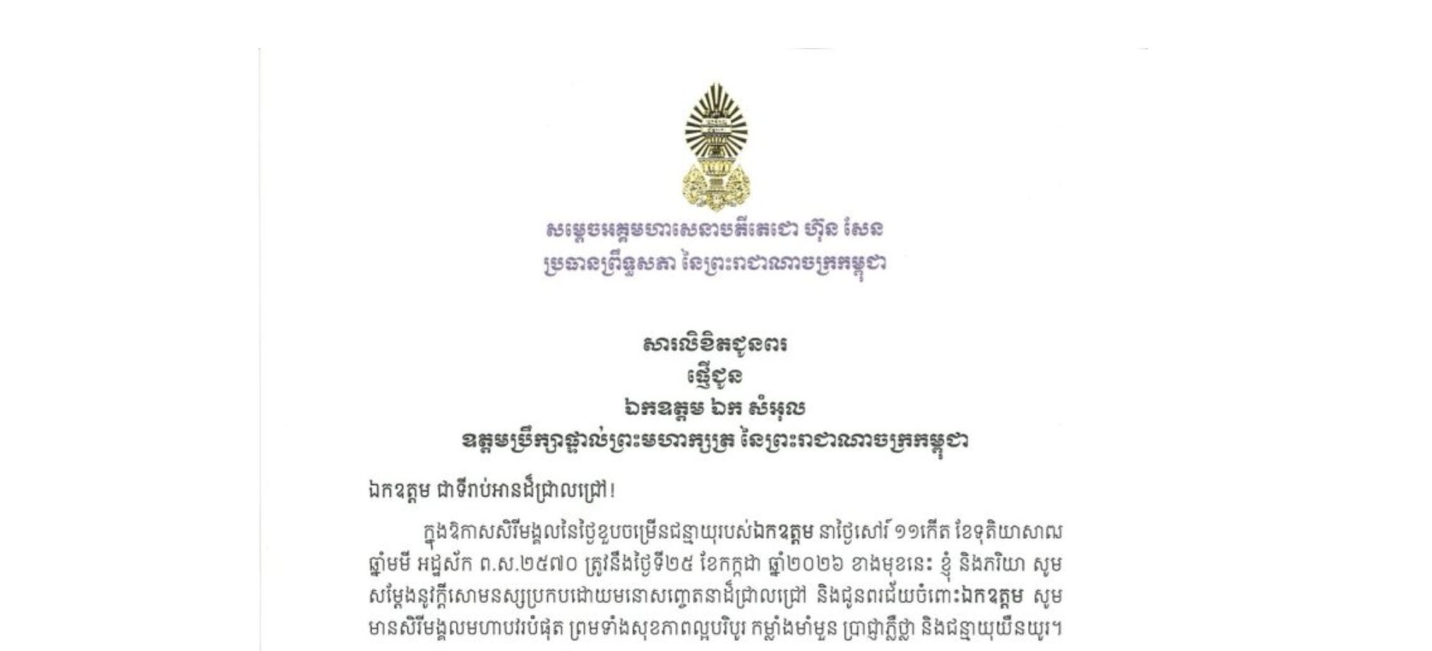 សារលិខិតជូនពររបស់សម្តេចអគ្គមហាសេនាបតីតេជោ ហ៊ុន សែន ប្រធានព្រឹទ្ធសភា នៃព្រះរាជាណាចក្រកម្ពុជា ជូន ឯកឧត្តម ឯក សំអុល ឧត្តមប្រឹក្សាផ្ទាល់ព្រះមហាក្សត្រ នៃព្រះរាជាណាចក្រកម្ពុជា ក្នុងឱកាសសិរីមង្គលនៃថ្ងៃខួបចម្រើនជន្មាយុរបស់ឯកឧត្តម នាថ្ងៃសៅរ៍ ទី២៥ ខែកក្កដា ឆ្នាំ២០២៦ ខាងមុខនេះ