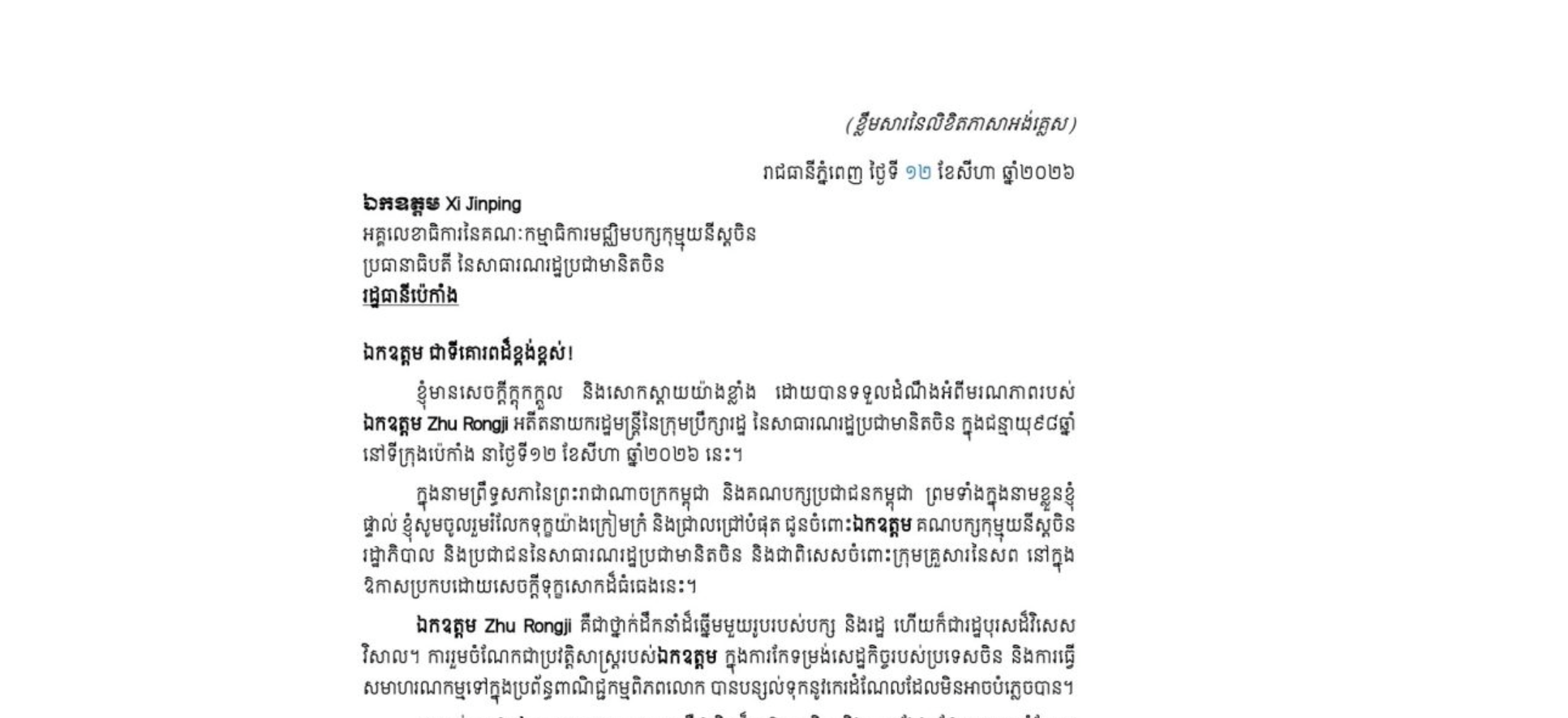 លិខិតរំលែកទុក្ខរបស់​សម្តេចអគ្គមហាសេនាបតី​តេជោ ហ៊ុន សែន ប្រធានព្រឹទ្ធសភា នៃព្រះរាជាណាចក្រកម្ពុជា ជូន ឯកឧត្តម Xi Jinping អគ្គលេខាធិការនៃគណៈកម្មាធិការមជ្ឈិមបក្សកុម្មុយនីស្តចិន ប្រធានាធិបតី នៃសាធារណរដ្ឋប្រជាមានិតចិន ចំពោះមរណភាពរបស់ ឯកឧត្តម Zhu Rongji អតីតនាយករដ្ឋមន្ត្រីនៃក្រុមប្រឹក្សារដ្ឋ នៃសាធារណរដ្ឋប្រជាមានិតចិន ក្នុងជន្មាយុ៩៨ឆ្នាំ នៅទីក្រុងប៉េកាំង នាថ្ងៃទី១២ ខែសីហា ឆ្នាំ២០២៦