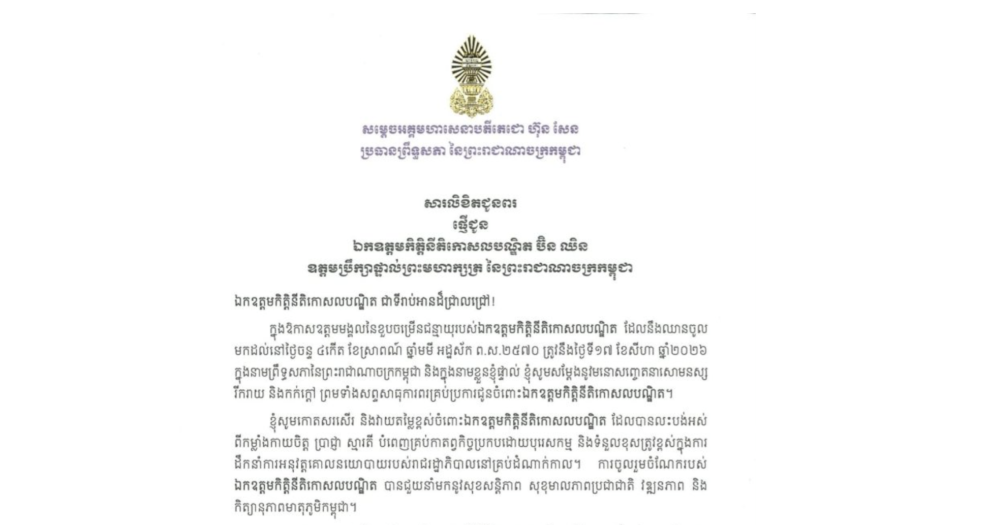 សារលិខិតជូនពររបស់ សម្តេចអគ្គមហាសេនាបតីតេជោ ហ៊ុន សែន ប្រធានព្រឹទ្ធសភា នៃព្រះរាជាណាចក្រកម្ពុជា ជូន ឯកឧត្តមកិត្តិនីតិកោសលបណ្ឌិត ប៊ិន ឈិន ឧត្តមប្រឹក្សាផ្ទាល់ព្រះមហាក្សត្រ នៃព្រះរាជាណាចក្រកម្ពុជា ក្នុងឱកាសឧត្តមមង្គលនៃខួបចម្រើនជន្មាយុរបស់ឯកឧត្តមកិត្តិនីតិកោសលបណ្ឌិត ដែលនឹងឈានចូល មកដល់នៅថ្ងៃចន្ទ ទី១៧ ខែសីហា ឆ្នាំ២០២៦