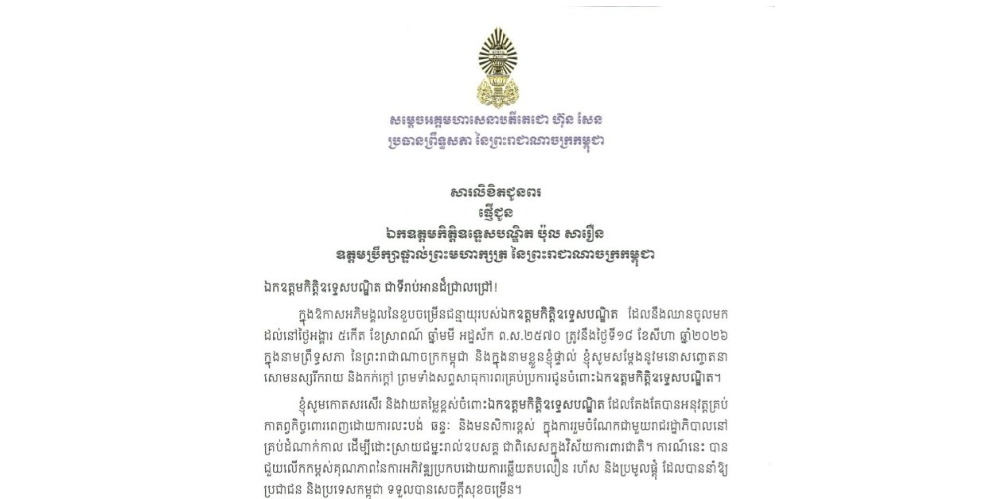 សារលិខិតជូនពររបស់សម្តេចអគ្គមហាសេនាបតីតេជោ ហ៊ុន សែន ប្រធានព្រឹទ្ធសភា នៃព្រះរាជាណាចក្រកម្ពុជា ជូន ឯកឧត្តមកិត្តិឧទ្ទេសបណ្ឌិត ប៉ុល សារឿន ឧត្តមប្រឹក្សាផ្ទាល់ព្រះមហាក្សត្រ នៃព្រះរាជាណាចក្រកម្ពុជា ក្នុងឱកាសអភិមង្គលនៃខួបចម្រើនជន្មាយុរបស់ឯកឧត្តមកិត្តិឧទ្ទេសបណ្ឌិត ដែលនឹងឈានចូលមកដល់នៅថ្ងៃអង្គារ ទី១៨ ខែសីហា ឆ្នាំ២០២៦