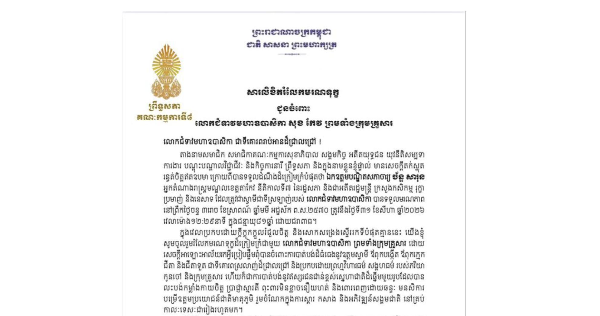 សារលិខិតរំលែកមរណទុក្ខរបស់លោកជំទាវ មាន សំអាន ប្រធានគណៈកម្មការទី៨ព្រឹទ្ធសភា ជូន លោកជំទាវមហាឧបាសិកា សុខ កែវ ព្រមទាំងក្រុមគ្រួសារ ចំពោះមរណភាពរបស់ ឯកឧត្តមបណ្ឌិតសភាចារ្យ ច័ន្ទ សារុន អ្នកតំណាងរាស្ត្រមណ្ឌលខេត្តតាកែវ នីតិកាលទី៧ នៃរដ្ឋសភា និងជាអតីតរដ្ឋមន្ត្រី ក្រសួងកសិកម្ម រុក្ខាប្រមាញ់ និងនេសាទ ដែលត្រូវជាស្វាមីជាទីស្រឡាញ់របស់លោកជំទាវមហាឧបាសិកា បានទទួលមរណភាពនៅព្រឹកថ្ងៃចន្ទ ទី៣១ ខែសីហា ឆ្នាំ២០២៦ វេលាម៉ោង១២:២៩នាទី ក្នុងជន្មាយុ៨១ឆ្នាំ ដោយជរាពាធ